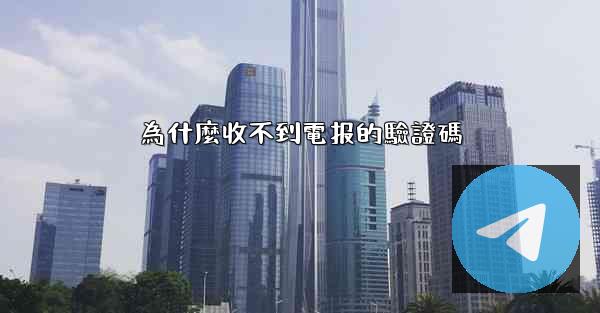 為什麼收不到電报的驗證碼