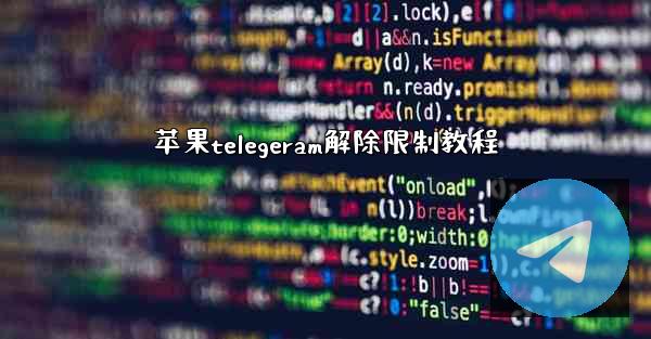 苹果telegeram解除限制教程