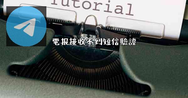 電报接收不到短信驗證