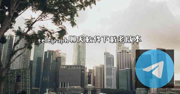 telegraph聊天軟件下載老版本