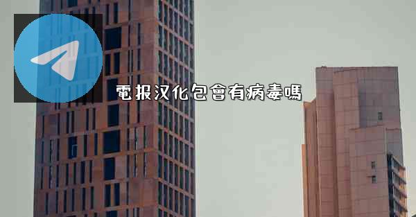 電报汉化包會有病毒嗎