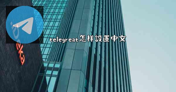 telegreat怎样設置中文