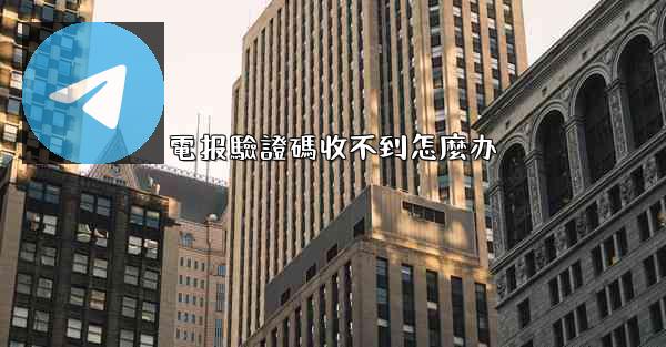 電报驗證碼收不到怎麼办
