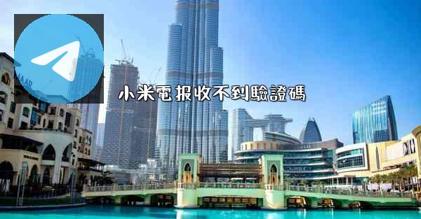 小米電报收不到驗證碼