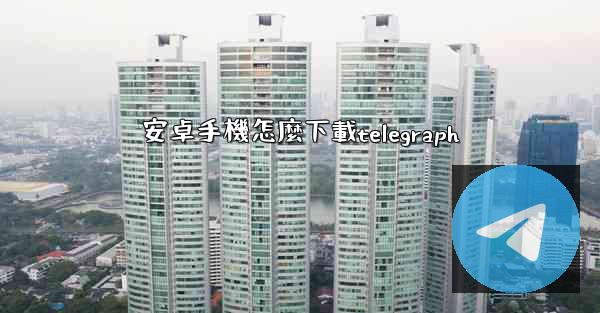 安卓手機怎麼下載telegraph