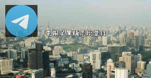 電报苹果版怎麼登錄