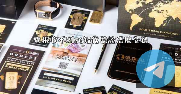 電报收不到86短信驗證怎麼登錄