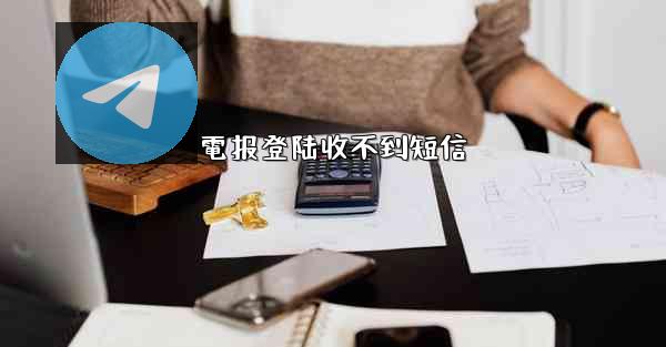 電报登陆收不到短信