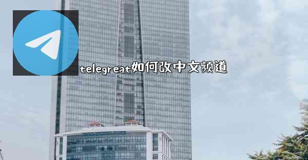 telegreat如何改中文频道