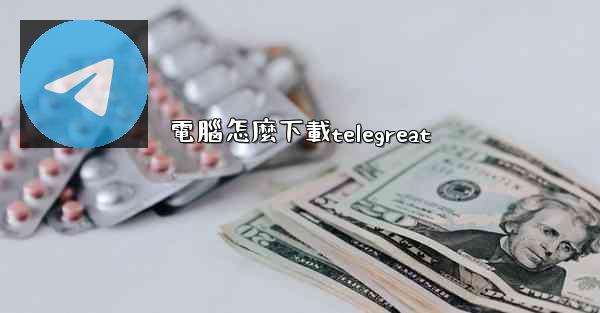 電腦怎麼下載telegreat