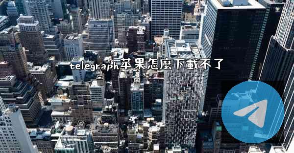 telegraph苹果怎麼下載不了