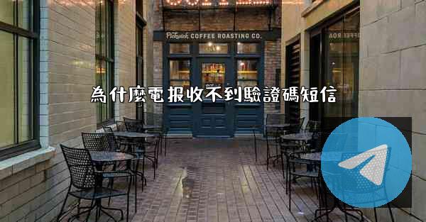 為什麼電报收不到驗證碼短信