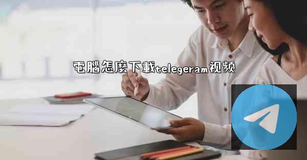 電腦怎麼下載telegeram视频