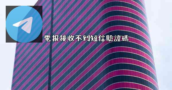 電报接收不到短信驗證碼
