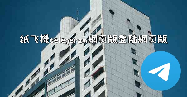 纸飞機telegeram網页版登陆網页版