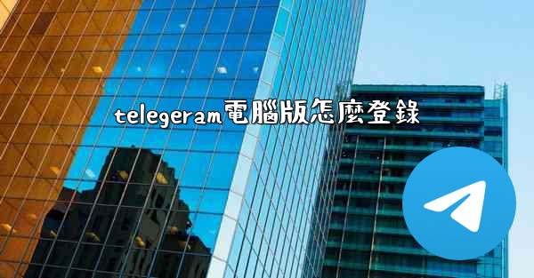 telegeram電腦版怎麼登錄