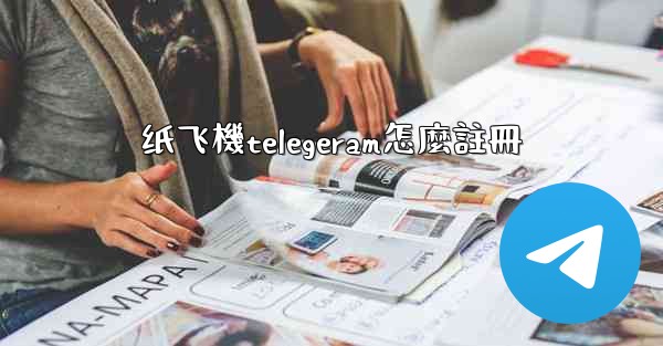 纸飞機telegeram怎麼註冊