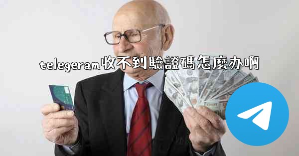telegeram收不到驗證碼怎麼办啊