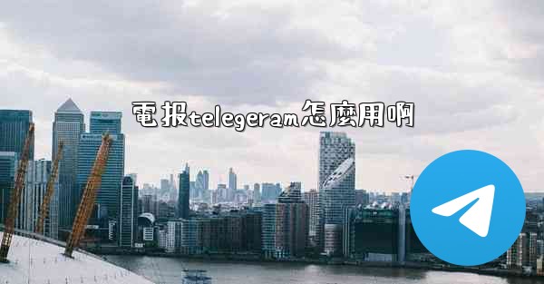 電报telegeram怎麼用啊