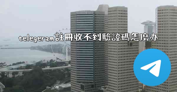 telegeram註冊收不到驗證碼怎麼办