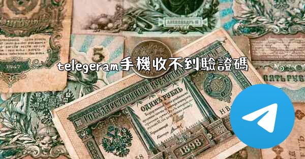 <b>telegeram手機收不到驗證碼</b>