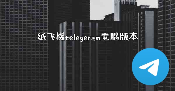 纸飞機telegeram電腦版本