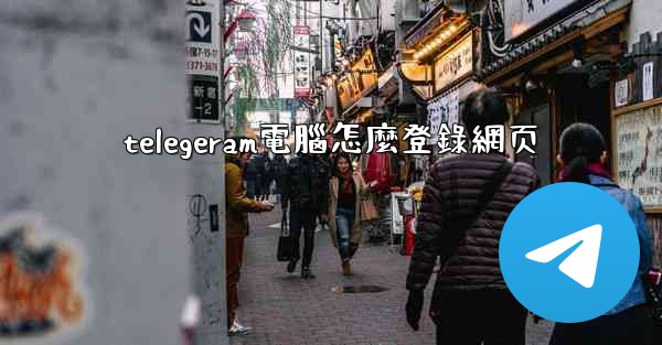 telegeram電腦怎麼登錄網页