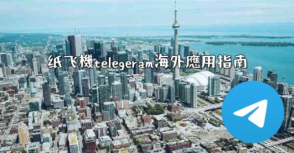 纸飞機telegeram海外應用指南