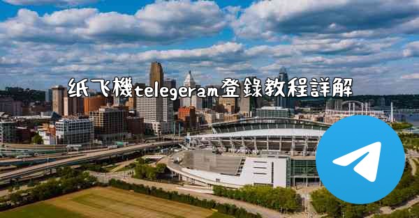 纸飞機telegeram登錄教程詳解
