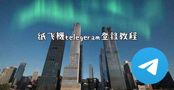 纸飞機telegeram登錄教程