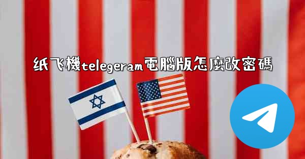 纸飞機telegeram電腦版怎麼改密碼