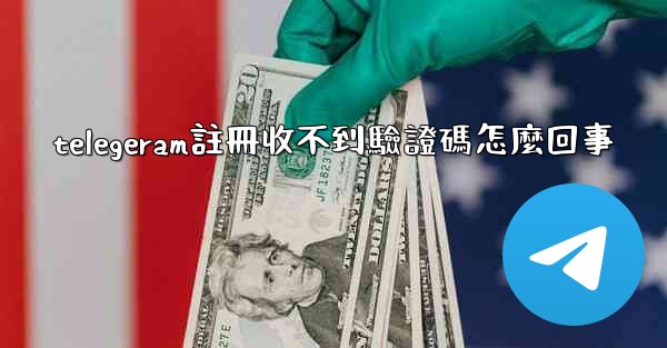 telegeram註冊收不到驗證碼怎麼回事