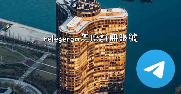 <b>telegeram怎麼註冊賬號</b>
