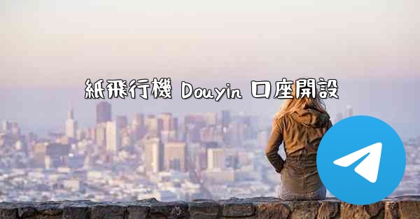 紙飛行機 Douyin 口座開設
