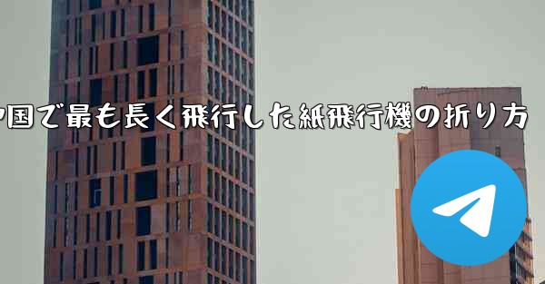中国で最も長く飛行した紙飛行機の折り方