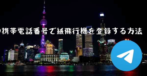 中国の携帯電話番号で紙飛行機を登録する方法