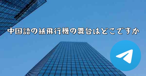 中国語の紙飛行機の舞台はどこですか