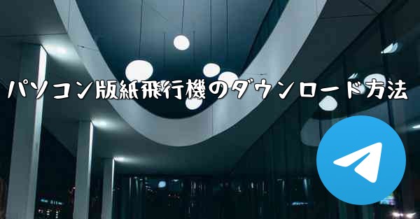 パソコン版紙飛行機のダウンロード方法