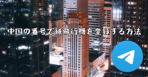中国の番号で紙飛行機を登録する方法