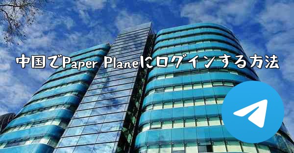 中国でPaper Planeにログインする方法