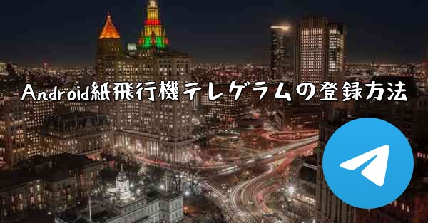 Android紙飛行機テレゲラムの登録方法