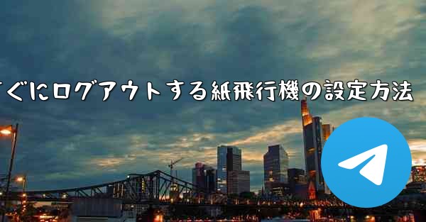 すぐにログアウトする紙飛行機の設定方法
