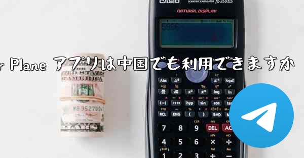 Paper Plane アプリは中国でも利用できますか