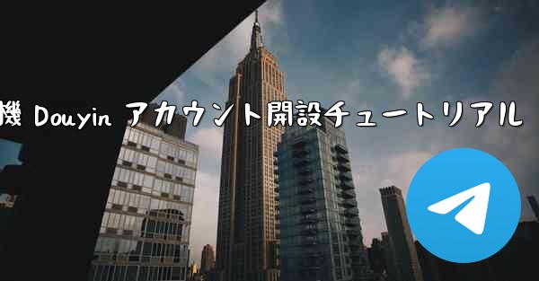 紙飛行機 Douyin アカウント開設チュートリアル