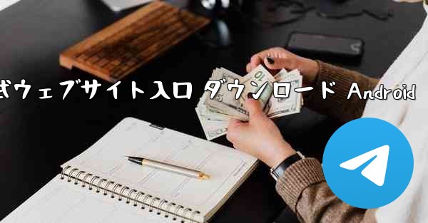 Telegraph 公式ウェブサイト入口 ダウンロード Android
