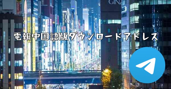 電報中国語版ダウンロードアドレス