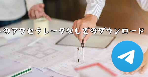 Telegraph 公式 Web サイトのアクセラレータなしでのダウンロード