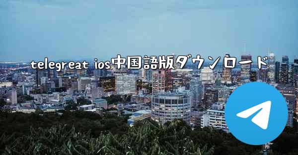 telegreat ios中国語版ダウンロード