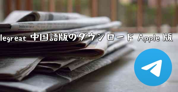 Telegreat 中国語版のダウンロード Apple 版