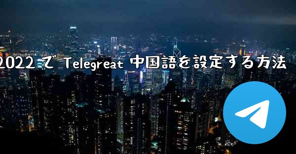 iPhone 2022 で Telegreat 中国語を設定する方法